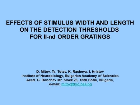 EFFECTS OF STIMULUS WIDTH AND LENGTH ON THE DETECTION THRESHOLDS FOR II-nd ORDER GRATINGS D. Mitov, Ts. Totev, K. Racheva, I. Hristov Institute of Neurobiology,
