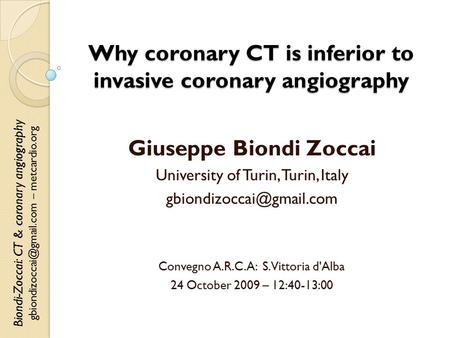 Biondi-Zoccai: CT & coronary angiography – metcardio.org Why coronary CT is inferior to invasive coronary angiography Giuseppe.