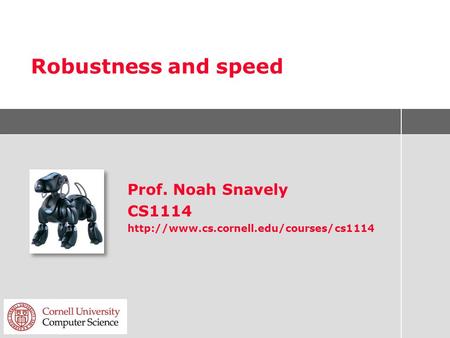 Robustness and speed Prof. Noah Snavely CS1114