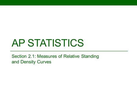 AP STATISTICS Section 2.1: Measures of Relative Standing and Density Curves.