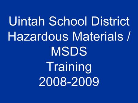 Uintah School District Hazardous Materials / MSDS Training 2008-2009.