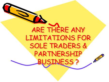 ARE THERE ANY LIMITATIONS FOR SOLE TRADERS & PARTNERSHIP BUSINESS ?