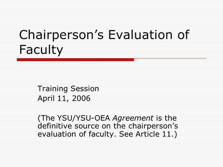 Chairperson’s Evaluation of Faculty Training Session April 11, 2006 (The YSU/YSU-OEA Agreement is the definitive source on the chairperson’s evaluation.