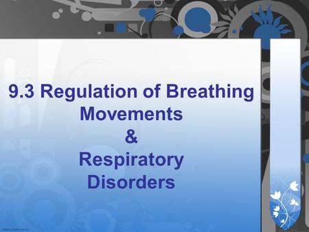 9.3 Regulation of Breathing Movements & Respiratory Disorders.
