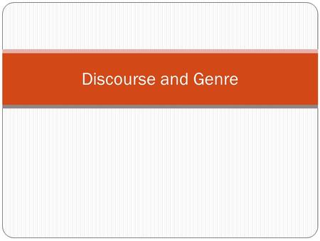 Discourse and Genre. What is Genre? Genre – is an activity that people engage in through the use of language. Two types of genre 1. Spoken genres – academic.