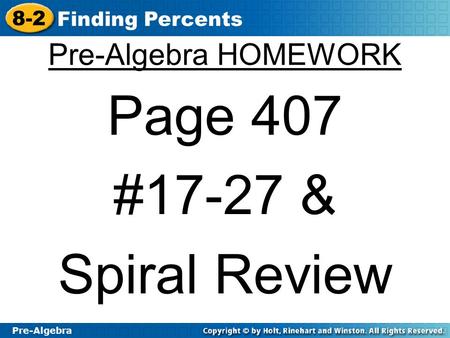 Pre-Algebra 8-2 Finding Percents Pre-Algebra HOMEWORK Page 407 #17-27 & Spiral Review.