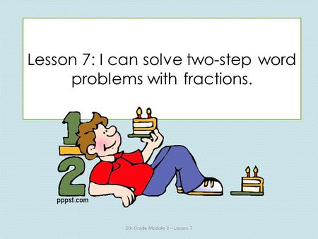 Lesson 7: I can solve two-step word problems with fractions.