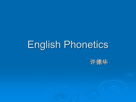 English Phonetics 许德华 许德华. Objectives of the Course This course is intended to help the students to improve their English pronunciation, including such.