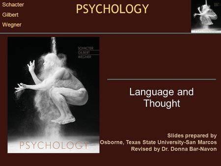 Language and Thought Slides prepared by Randall E. Osborne, Texas State University-San Marcos Revised by Dr. Donna Bar-Navon PSYCHOLOGY Schacter Gilbert.