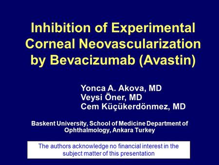 Inhibition of Experimental Corneal Neovascularization by Bevacizumab (Avastin) Baskent University, School of Medicine Department of Ophthalmology, Ankara.