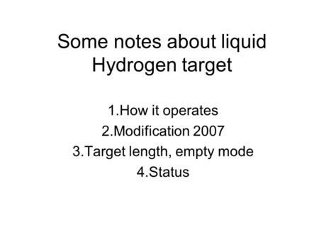 Some notes about liquid Hydrogen target 1.How it operates 2.Modification 2007 3.Target length, empty mode 4.Status.
