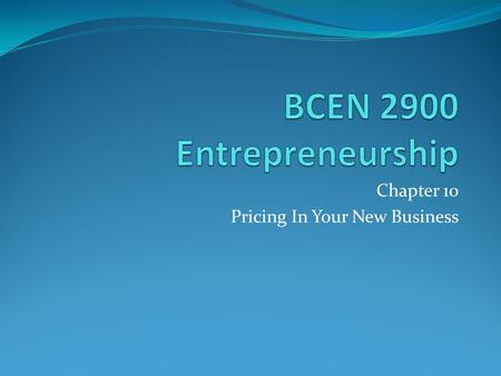 Chapter 10 Pricing In Your New Business. Pricing Very difficult Customer seek low prices, BUT You’ve got to cover your costs! Reflects value and utility.