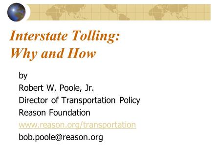 Interstate Tolling: Why and How by Robert W. Poole, Jr. Director of Transportation Policy Reason Foundation