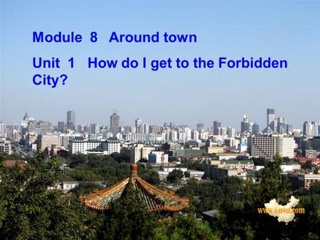 Module 8 Around town Unit 1 How do I get to the Forbidden City?