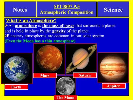 SPI 0807.9.5 Atmospheric Composition Notes Science  An atmosphere is the mass of gases that surrounds a planet and is held in place by the gravity of.