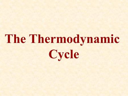 The Thermodynamic Cycle. Heat engines and refrigerators operate on thermodynamic cycles where a gas is carried from an initial state through a number.