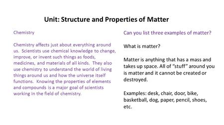 Unit: Structure and Properties of Matter What is matter? Matter is anything that has a mass and takes up space. All of “stuff” around you is matter and.