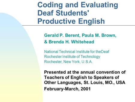 Coding and Evaluating Deaf Students' Productive English Gerald P. Berent, Paula M. Brown, & Brenda H. Whitehead National Technical Institute for theDeaf.