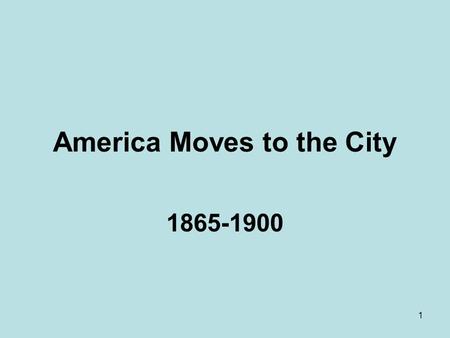 1 America Moves to the City 1865-1900. 2 Context The Age of Monopolies, Trusts, Big Labor, and Big Cities In the late nineteenth century, American Society.