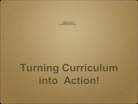 Turning Curriculum into Action!. Turning Curriculum into Action! Turning Curriculum into Action! Julie Mildrew Resources can be.