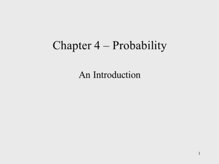 1 Chapter 4 – Probability An Introduction. 2 Chapter Outline – Part 1  Experiments, Counting Rules, and Assigning Probabilities  Events and Their Probability.