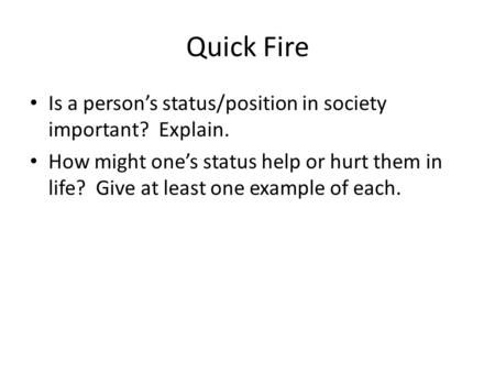 Quick Fire Is a person’s status/position in society important? Explain. How might one’s status help or hurt them in life? Give at least one example of.
