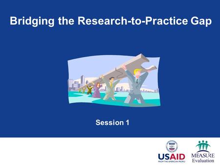 Bridging the Research-to-Practice Gap Session 1. Session Objectives  Understand the importance of improving data- informed decision making  Understand.