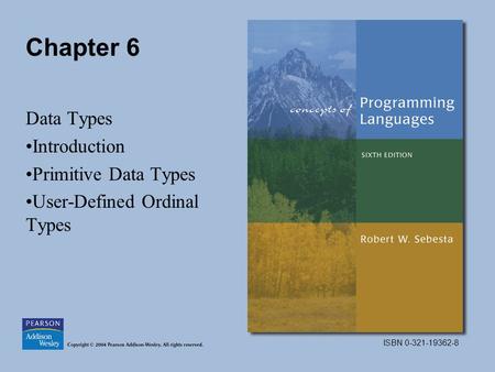 ISBN 0-321-19362-8 Chapter 6 Data Types Introduction Primitive Data Types User-Defined Ordinal Types.