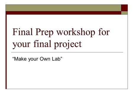 Final Prep workshop for your final project “Make your Own Lab”