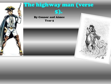 The highway man (verse 5). By Connor and Aimee Year 5.