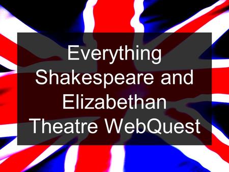 Everything Shakespeare and Elizabethan Theatre WebQuest.