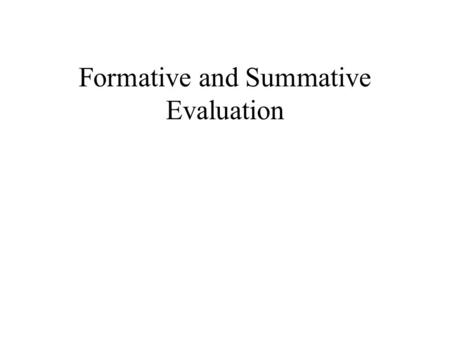 Formative and Summative Evaluation. Formative Evaluation The goal of formative assessment is to Monitor student learning Provide ongoing feedback Improve.