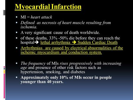 Myocardial Infarction  MI = heart attack  Defined as necrosis of heart muscle resulting from ischemia.  A very significant cause of death worldwide.