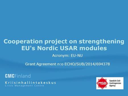 Cooperation project on strengthening EU's Nordic USAR modules Acronym: EU-NU Grant Agreement n:o ECHO/SUB/2014/694378.