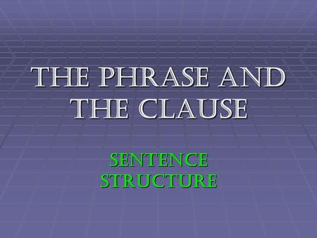 The Phrase and the Clause Sentence Structure. Simple Sentences  Simple Sentence – has one independent clause and no subordinate clause  Note: It may.