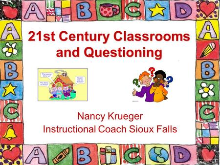21st Century Classrooms and Questioning Nancy Krueger Instructional Coach Sioux Falls.