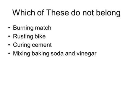 Which of These do not belong Burning match Rusting bike Curing cement Mixing baking soda and vinegar.