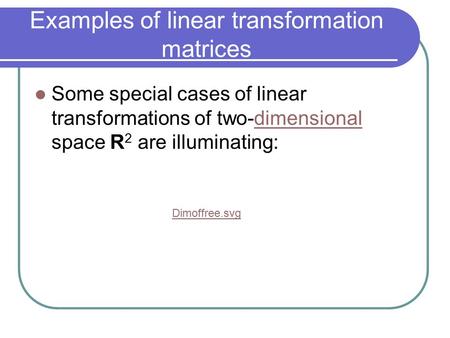Examples of linear transformation matrices Some special cases of linear transformations of two-dimensional space R 2 are illuminating:dimensional Dimoffree.svgDimoffree.svg‎