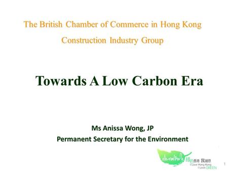 1 Towards A Low Carbon Era Ms Anissa Wong, JP Permanent Secretary for the Environment The British Chamber of Commerce in Hong Kong Construction Industry.