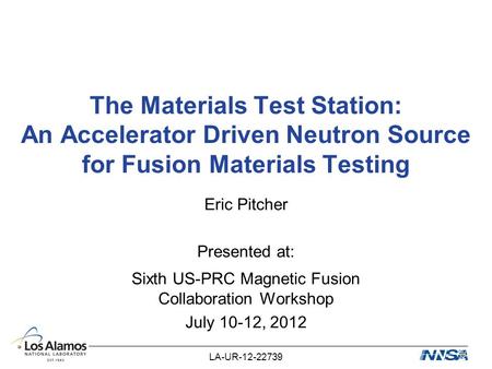 The Materials Test Station: An Accelerator Driven Neutron Source for Fusion Materials Testing Eric Pitcher Presented at: Sixth US-PRC Magnetic Fusion Collaboration.