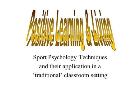 Sport Psychology Techniques and their application in a ‘traditional’ classroom setting.