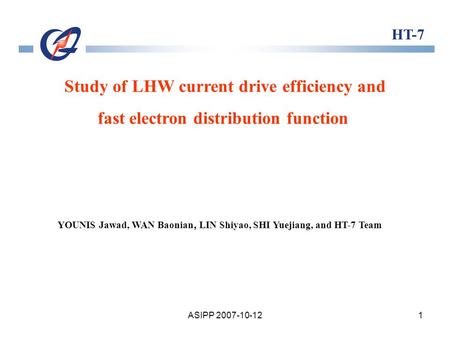 ASIPP 2007-10-121 YOUNIS Jawad, WAN Baonian, LIN Shiyao, SHI Yuejiang, and HT-7 Team HT-7 Study of LHW current drive efficiency and fast electron distribution.