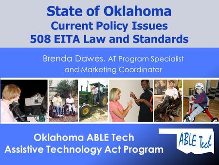 Brenda Dawes, AT Program Specialist and Marketing Coordinator State of Oklahoma Current Policy Issues 508 EITA Law and Standards Oklahoma ABLE Tech Assistive.