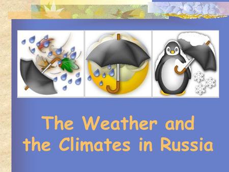 The Weather and the Climates in Russia. “Go south, go north!” I want to go on holiday In the summer when the weather is hot. We wear shorts and T-shirts.