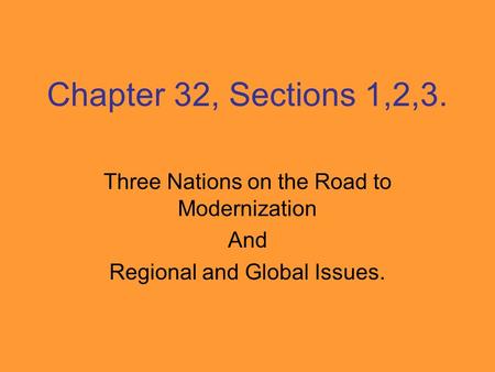 Chapter 32, Sections 1,2,3. Three Nations on the Road to Modernization And Regional and Global Issues.