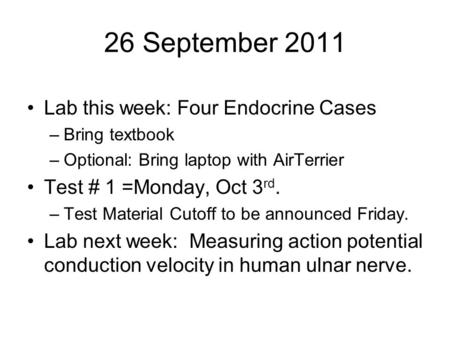 26 September 2011 Lab this week: Four Endocrine Cases –Bring textbook –Optional: Bring laptop with AirTerrier Test # 1 =Monday, Oct 3 rd. –Test Material.