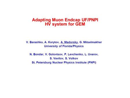 Adapting Muon Endcap UF/PNPI HV system for GEM V. Barashko, A. Korytov, A. Madorsky, G. Mitselmakher University of Florida/Physics N. Bondar, V. Golovtsov,