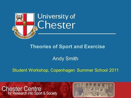Theories of Sport and Exercise Andy Smith Student Workshop, Copenhagen Summer School 2011.