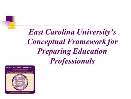 East Carolina University’s Conceptual Framework for Preparing Education Professionals.