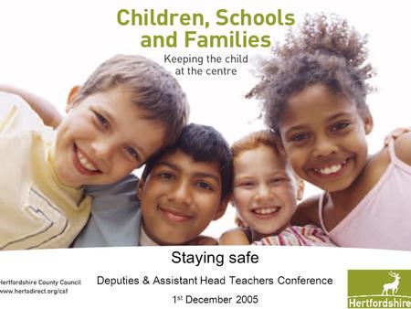 Staying safe Deputies & Assistant Head Teachers Conference 1 st December 2005.